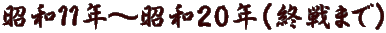昭和11年～昭和20年（終戦まで）